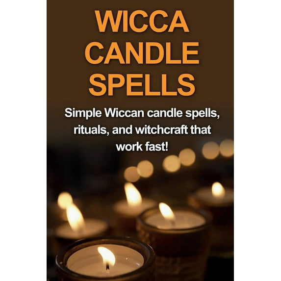 Wicca Candle Spells: Simple Wiccan candle spells, rituals, and witchcraft that work fast!, (Paperback)