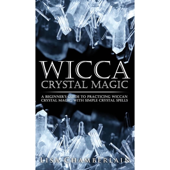 Pre-Owned Wicca Crystal Magic : A Beginner's Guide to Practicing Wiccan Crystal Magic, with Simple Crystal Spells (Hardcover)