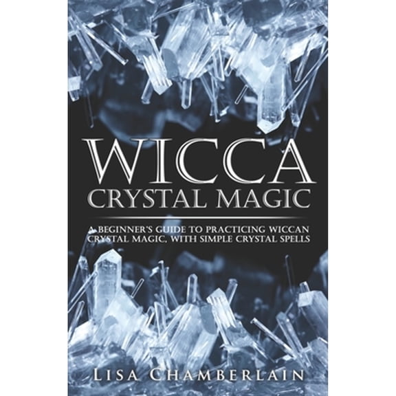 Pre-Owned Wicca Crystal Magic: A Beginner's Guide to Practicing Wiccan Crystal Magic, with Simple Crystal Spells (Paperback) 1512140104 9781512140101