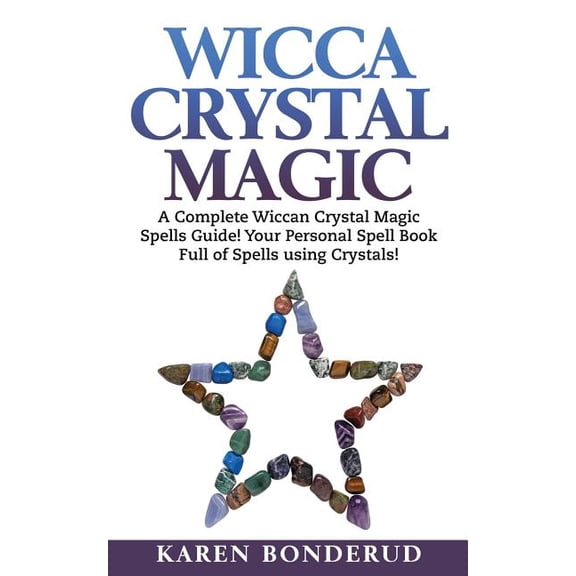 Wicca Crystal Magic: A Complete Wiccan Crystal Magic Spells Guide! Your Personal Spell Book Full of Spells Using Crystals! (Paperback)