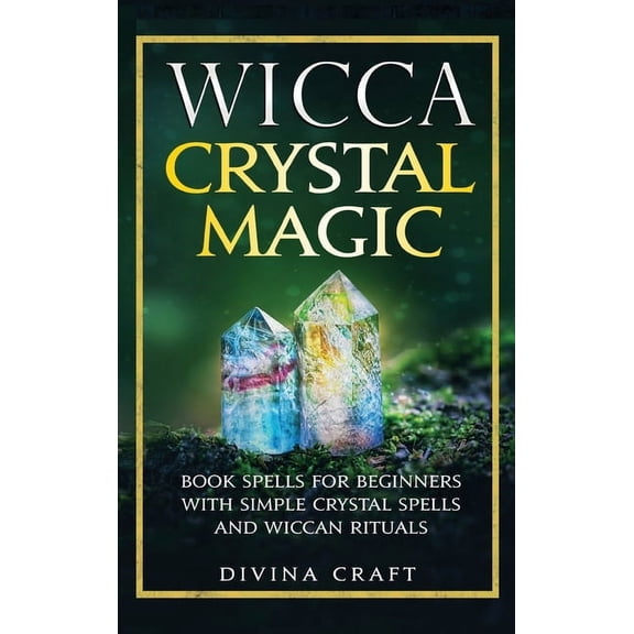 Wicca Crystal Magic : Book Spells for Beginners with Simple Crystal Spells and Wiccan Rituals (Hardcover)