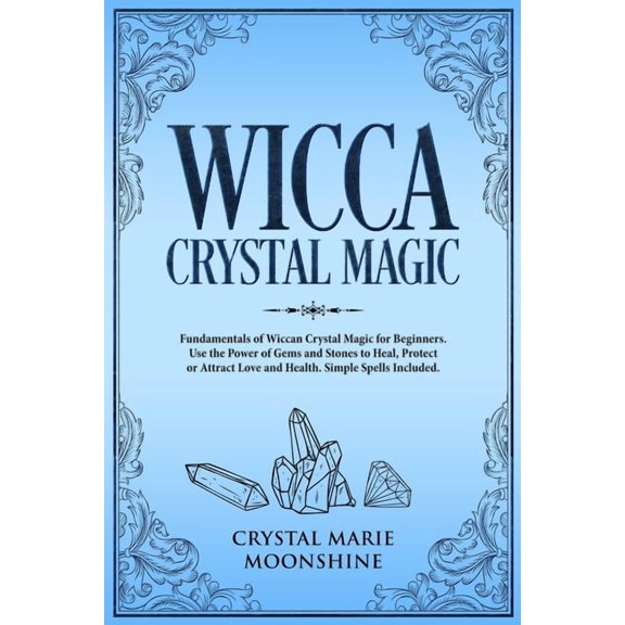 Wicca Crystal Magic: Fundamentals of Wiccan Crystal Magic for Beginners. Use the Power of Gems and Stones to Heal, Prote, (Paperback)