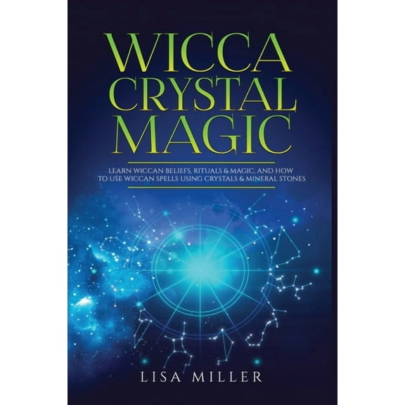 Wicca Crystal Magic: Learn Wiccan Beliefs, Rituals & Magic, and How to Use Wiccan Spells Using Crystals & Mineral Stones, (Paperback)