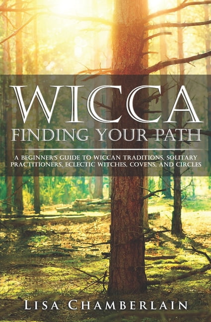 Wicca Finding Your Path: A Beginner's Guide to Wiccan Traditions, Solitary Practitioners, Eclectic (Paperback) by Lisa Chamberlain