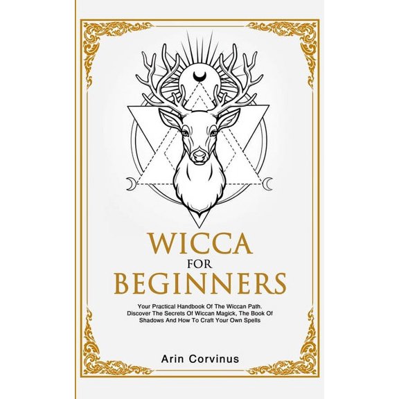 Wicca For Beginners: Your Practical Handbook of The Wiccan Path. Discover the Secrets of Wiccan Magick and Spells and Ho, (Paperback)