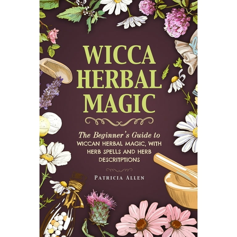 Wicca Herbal Magic : The Complete Guide to Wiccan Herbs Remedies with Herb  Spells and Herb Descriptions (Paperback)