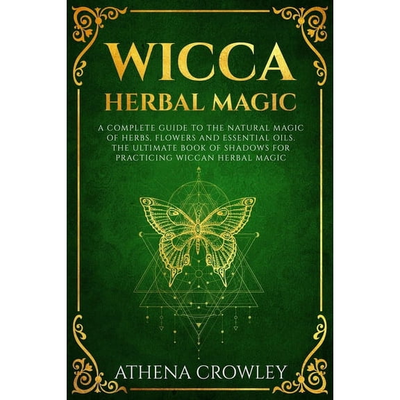 Wicca Herbal Magic: A complete Guide to the natural Magic of Herbs, Flowers and Essential Oils. The ultimate Book of Sha, (Paperback)