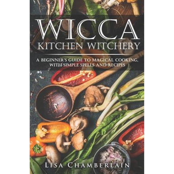 Pre-Owned Wicca Kitchen Witchery: A Beginner's Guide to Magical Cooking, with Simple Spells and Recipes (Paperback) 1981138544 9781981138548