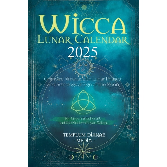 Wicca Lunar Calendar - 2025: Grimoire Almanac with Lunar Phases and Astrological Sign of the Moon, For Green Witchcraft , (Paperback)