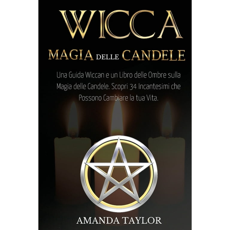Wicca : MAGIA DELLE CANDELE: Una Guida Wiccan e un Libro delle Ombre sulla  Magia delle Candele. Scopri 34 Incantesimi che Possono Cambiare la tua  Vita. (Paperback) 
