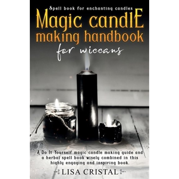 Wicca: Magic Candle Making Handbook for Wiccans: A Do It Yourself magic candle making guide and a herbal spell book wisely combined in this highly engaging and inspiring book. (Paperback)
