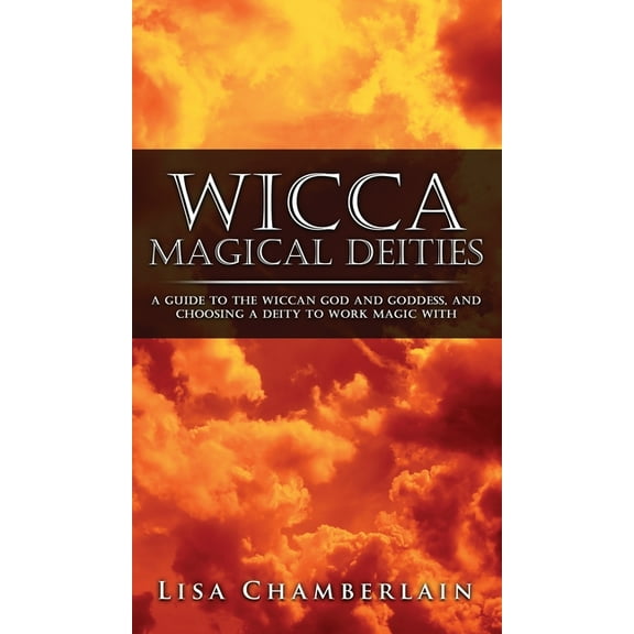 Wicca Magical Deities: A Guide to the Wiccan God and Goddess, and Choosing a Deity to Work Magic With, (Hardcover)