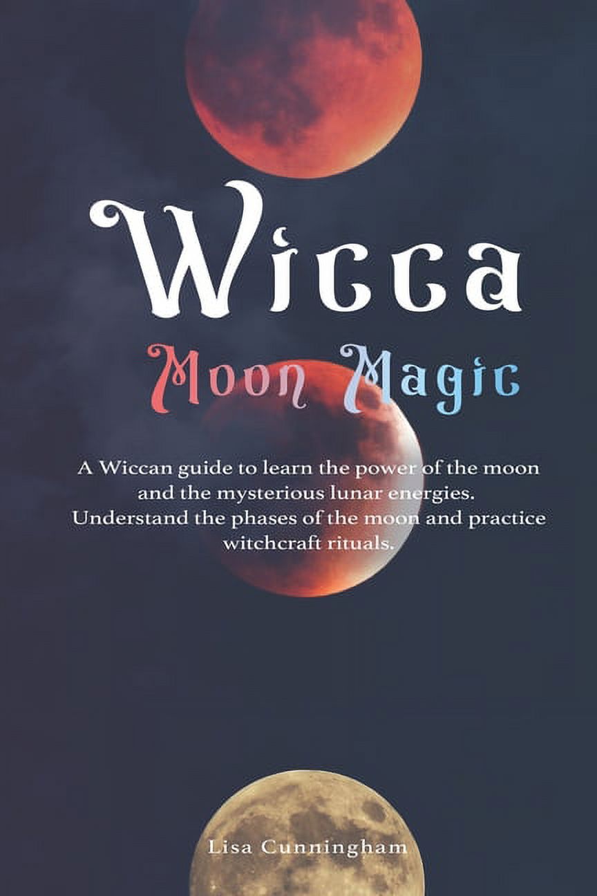 Wicca Moon Magic : A Wiccan Guide to Learn the Power of the Moon and ...
