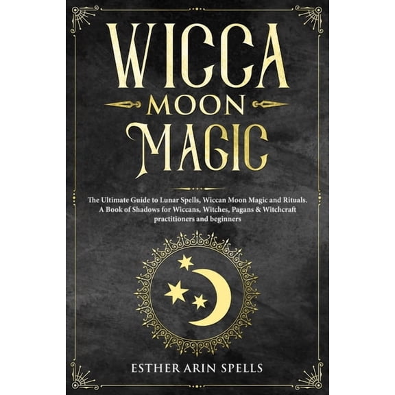 Wicca Moon Magic: The Ultimate Guide to Lunar Spells, Wiccan Moon Magic and Rituals. A Book of Shadows for Wiccans, Witc, (Paperback)