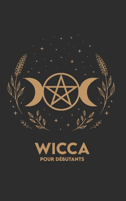Wicca Pour DÃ©butants: Rituels, Exercices et un Parcours de 30 jours pour commencer en toute simplicitÃ©, (Paperback)