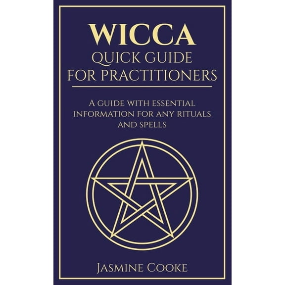 Wicca - Quick Guide for Practitioners: A Guide with Essential Information for Any Rituals and Spells, (Paperback)