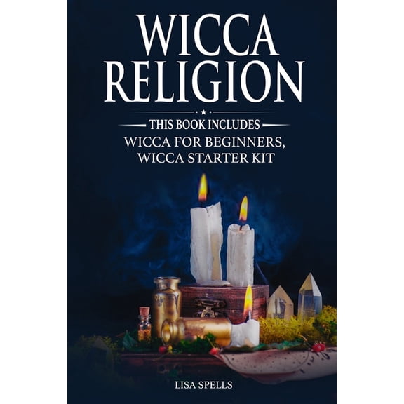 Wicca Religion: This book includes: Wicca for Beginners, Wicca Starter Kit (Paperback)