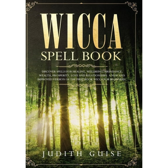 Wicca Spell Book: Discover Spells for Healing, Wellbeing, Abundance, Wealth, Prosperity, Love and Relationships. A New a, (Hardcover)