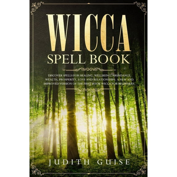 Wicca Spell Book: Discover Spells for Healing, Wellbeing, Abundance, Wealth, Prosperity, Love and Relationships. A New a, (Paperback)
