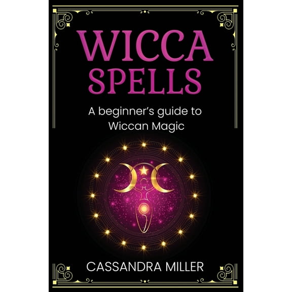 Wicca Spells: A Beginner's Guide to Wiccan Magic, (Paperback)