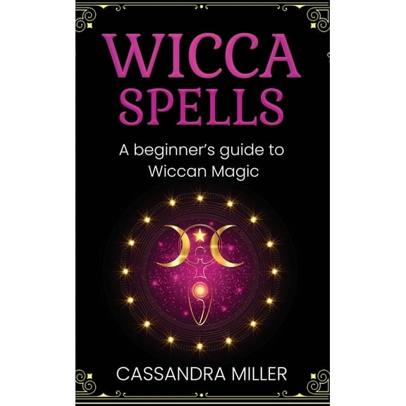 Wicca Spells: A Beginner's Guide to Wiccan Magic, (Hardcover)