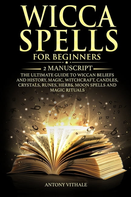 Wicca Spells for Beginners: 2 Manuscript the Ultimate Guide to Wiccan ...