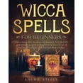 thumbnail image 1 of Wicca Spells For Beginners : Unlocking the Secrets of Modern Witchcraft and Healing with a Beginner's Selection of Spells, Crystals, and Herbal Knowledge (Paperback), 1 of 1