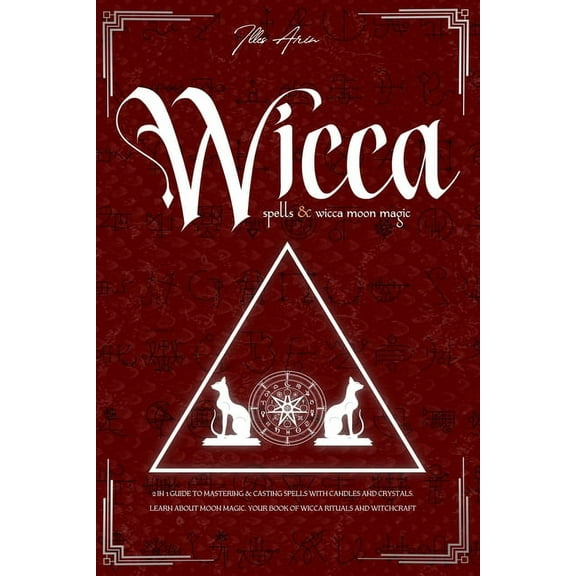 Wicca Spells & Wicca Moon Magic: 2 IN 1 Guide to mastering & casting spells with candles and crystals. Learn about moon magic. Your book of Wicca rituals and Witchcraft (Paperback)