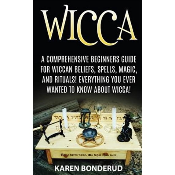 Wicca: Wicca Beliefs, Spells, Magic, and Rituals, for Beginners! Everything You Ever Wanted to Know About Wicca!