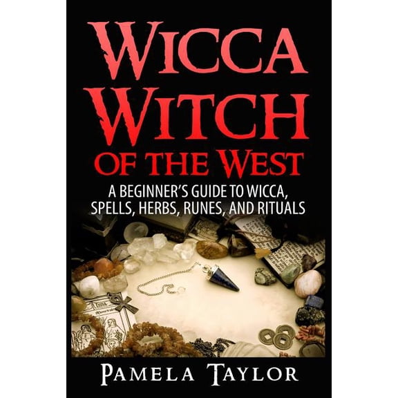 Wicca Witch of the West: A Beginner's Guide to Wicca, Spells, Herbs, Runes, and Rituals, (Paperback)