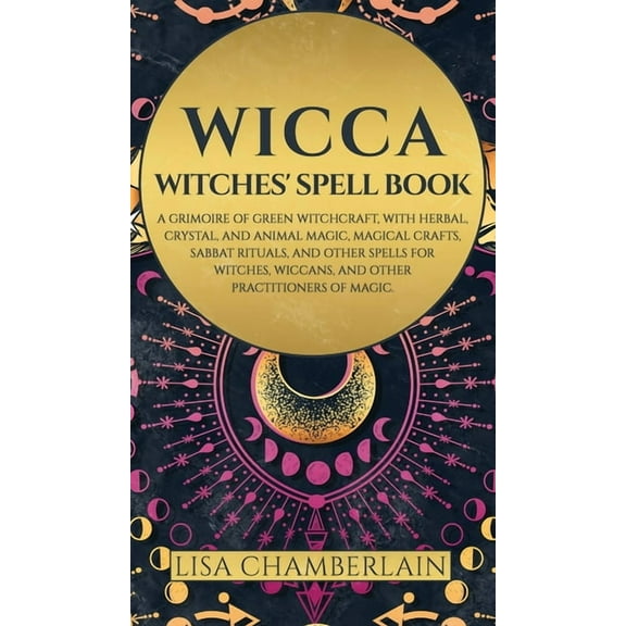 Wicca: Witches' Spell Book: A Grimoire of Green Witchcraft, with Herbal, Crystal, and Animal Magic, Magical Crafts, Sabb, (Hardcover)