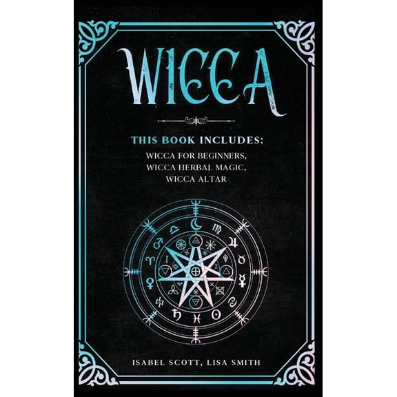 Wicca World: Wicca : This Book Includes: Wicca for Beginners, Wicca Herbal Magic, Wicca Altar (Hardcover)