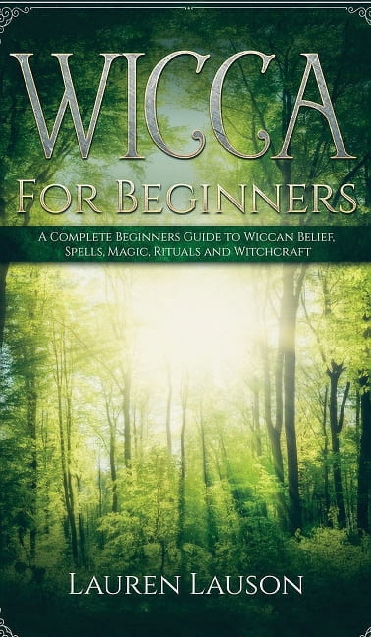 Wicca for Beginners : A Complete Beginners Guide to Wiccan Belief ...
