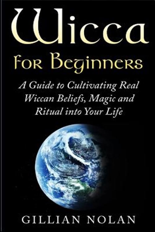 Wicca for Beginners : A Guide to Cultivating Real Wiccan Beliefs, Magic ...