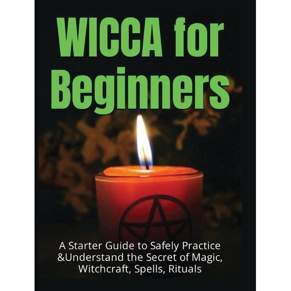 Wicca for Beginners: A Starter Guide to Safely Practice & Understand ...