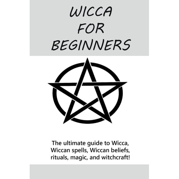 Wicca for Beginners: The ultimate guide to Wicca, Wiccan spells, Wiccan ...