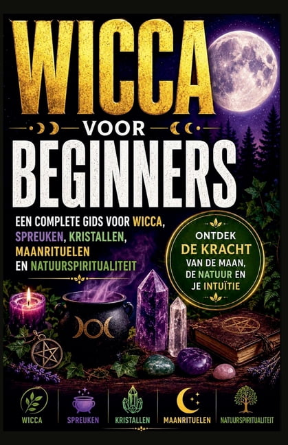Wicca voor Beginners: Een Complete Gids voor Wicca, Spreuken, Kristalenergie, Maanrituelen en Natuurgerichte Spiritualit, (Paperback)