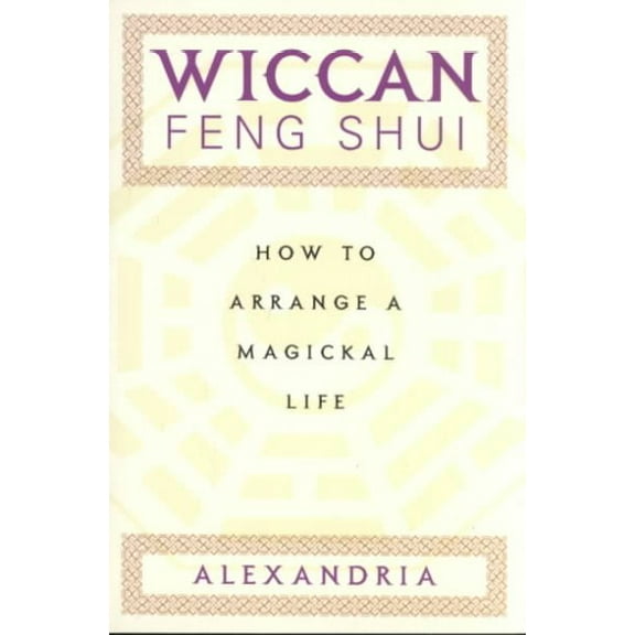 Wiccan Feng Shui : How to Arrange a Magickal Life