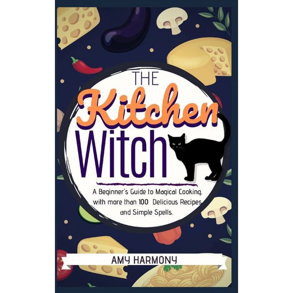 Wiccan Magic The Kitchen Witch: A Beginner's Guide to Magical Cooking, with More Than 100 Delicious Recipes and Simple Spells., Book 2, (Paperback)