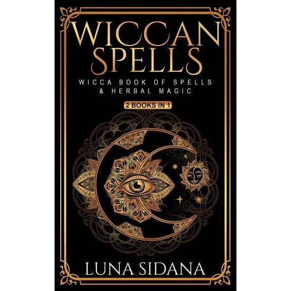 Wiccan Spells: 2 Books in 1 - Wicca Book of Spells & Herbal Magic, (Paperback)