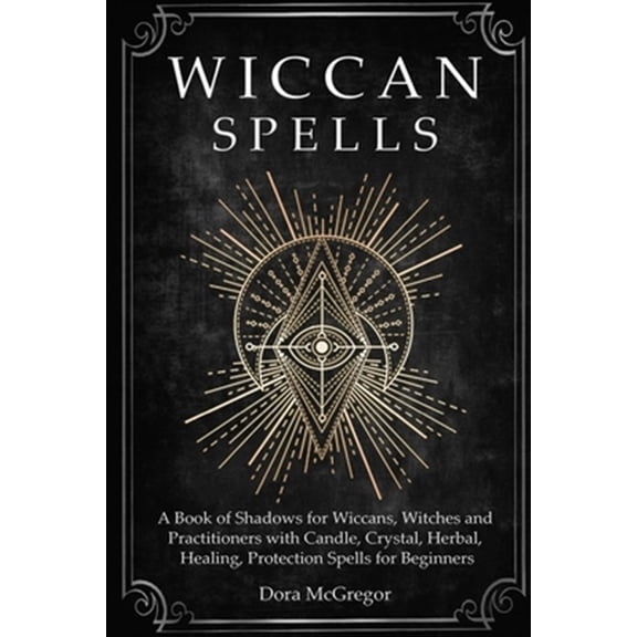 Pre-Owned Wiccan Spells: A Book of Shadows for Wiccans, Witches and Practitioners with Candle, Crystal, Herbal, Healing, Protection Spells for Beginners (Paperback) 1686289324 9781686289323
