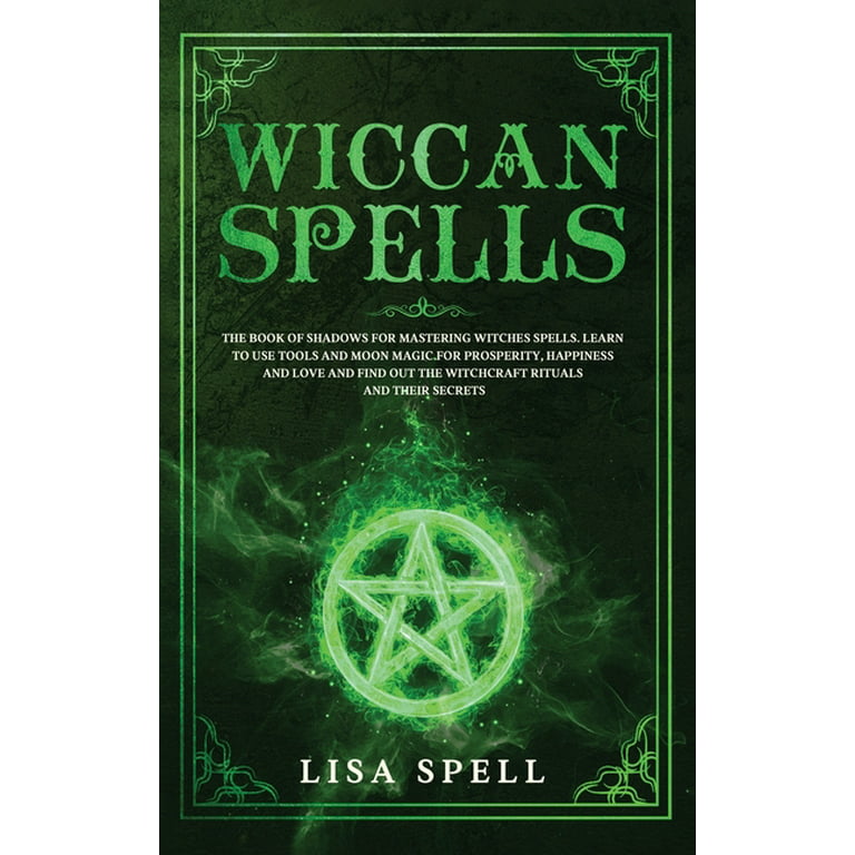 Wiccan Spells : The Book Of Shadows For Mastering Witches Spells. Learn To  Use Tools And Moon Magic For Prosperity, Happiness And Love And Find Out  The Witchcraft Rituals And Their Secrets (