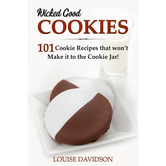 Wicked Good Cookies - 101 Cookie Recipes that Won't Make it to the Cookie Jar!: ***Black and White Edition***, (Paperback)