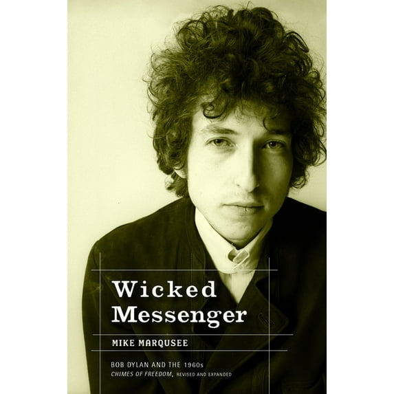 Wicked Messenger: Bob Dylan and the 1960s; Chimes of Freedom, Revised and Expanded, (Paperback)