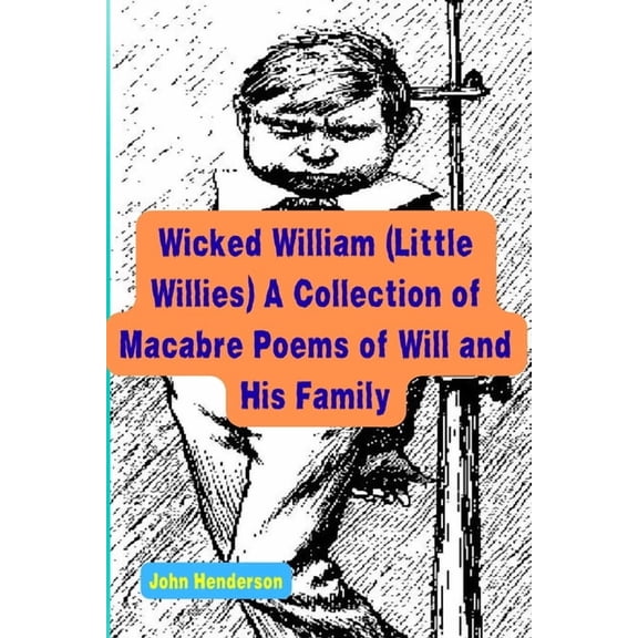 Wicked William (Little Willies) A Collection of Macabre Poems of Will and His Family, (Paperback)