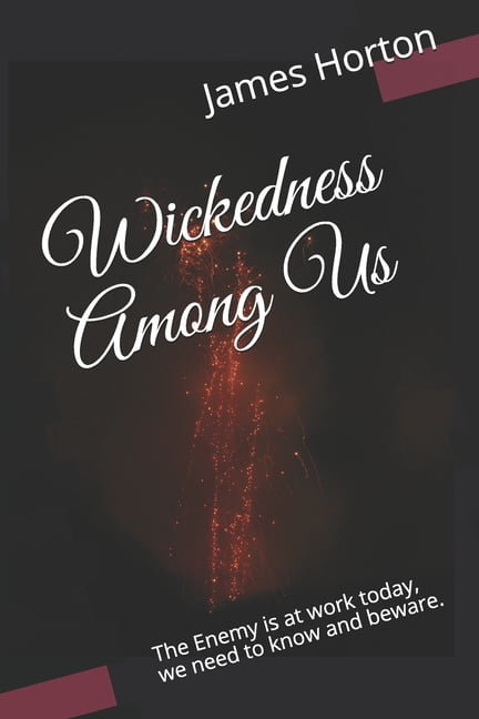 Wickedness Among Us : The Enemy is at work today, we need to know and beware. (Paperback)