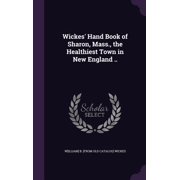 Wickes Hand Book of Sharon, Mass., the Healthiest Town in New England .. Hardcover