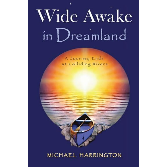 Wide Awake in Dreamland: A Journey Ends at Colliding Rivers Paperback 0974871621 9780974871622 Michael Harrington