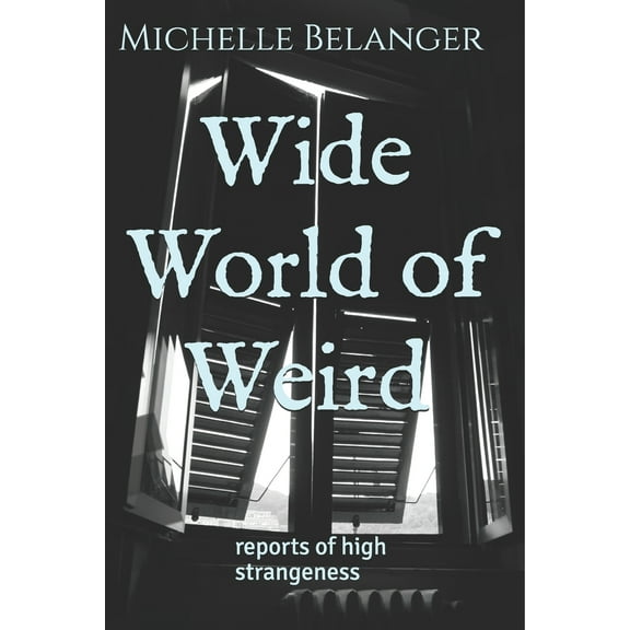 Wide World of Weird: reports of high strangeness