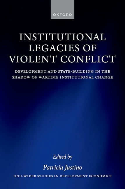 Wider Studies in Development Economics Institutional Legacies of Violent Conflict: Development and State-Building in the Shadow of Wartime Institutional Change, (Hardcover)
